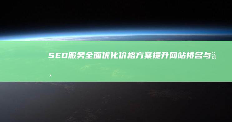 SEO服务全面优化价格方案：提升网站排名与专业策略